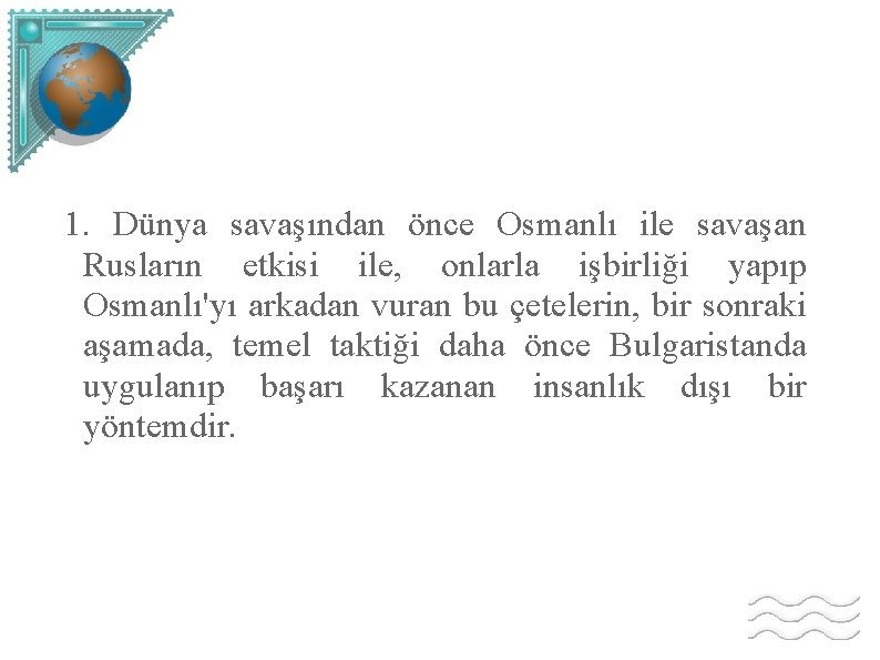 1. Dünya savaşından önce Osmanlı ile savaşan Rusların etkisi ile, onlarla işbirliği yapıp Osmanlı'yı