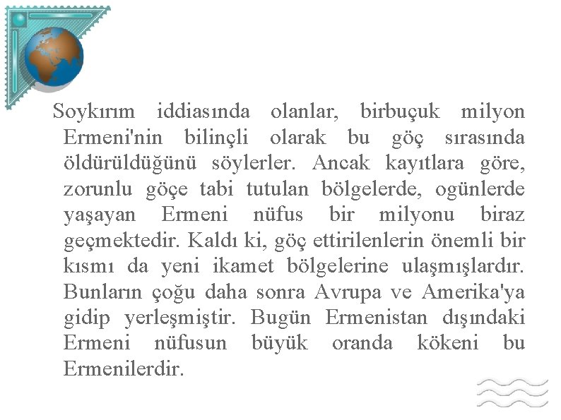 Soykırım iddiasında olanlar, birbuçuk milyon Ermeni'nin bilinçli olarak bu göç sırasında öldürüldüğünü söylerler. Ancak