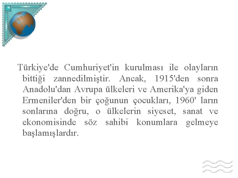 Türkiye'de Cumhuriyet'in kurulması ile olayların bittiği zannedilmiştir. Ancak, 1915'den sonra Anadolu'dan Avrupa ülkeleri ve