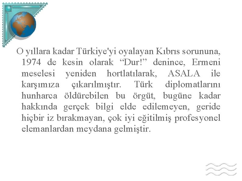 O yıllara kadar Türkiye'yi oyalayan Kıbrıs sorununa, 1974 de kesin olarak “Dur!” denince, Ermeni