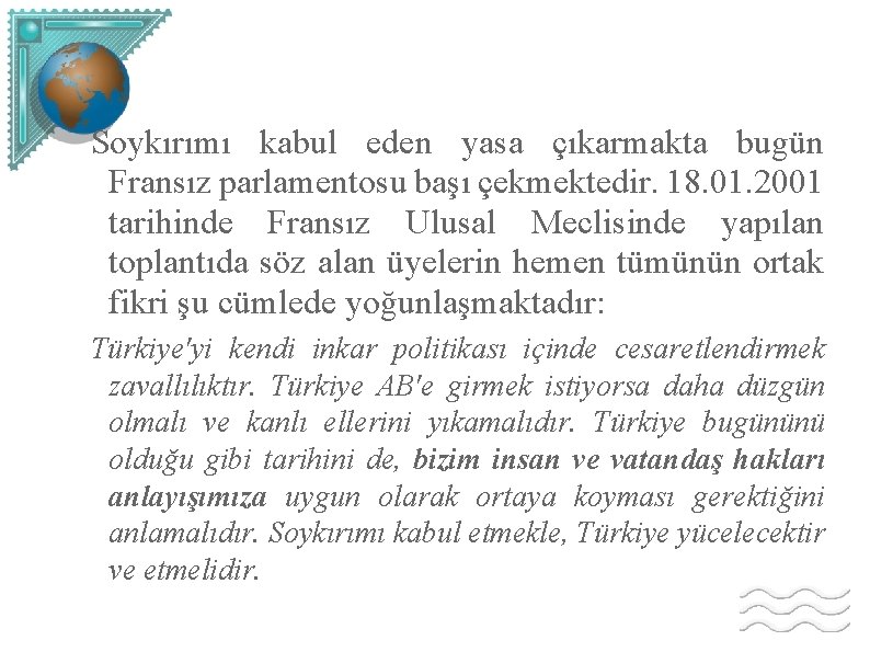 Soykırımı kabul eden yasa çıkarmakta bugün Fransız parlamentosu başı çekmektedir. 18. 01. 2001 tarihinde