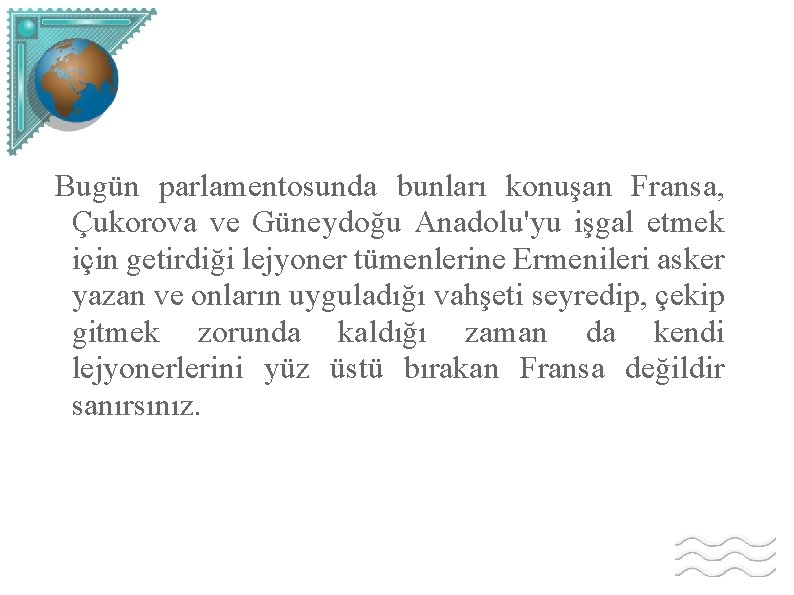 Bugün parlamentosunda bunları konuşan Fransa, Çukorova ve Güneydoğu Anadolu'yu işgal etmek için getirdiği lejyoner