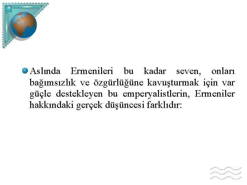 Aslında Ermenileri bu kadar seven, onları bağımsızlık ve özgürlüğüne kavuşturmak için var güçle destekleyen
