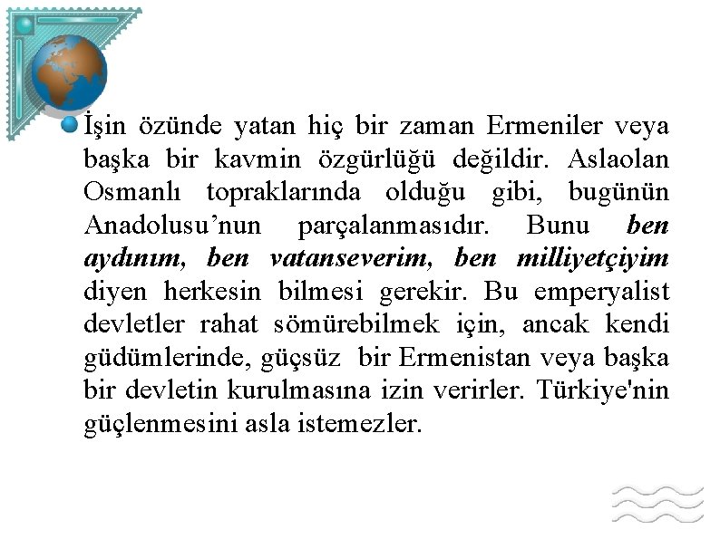 İşin özünde yatan hiç bir zaman Ermeniler veya başka bir kavmin özgürlüğü değildir. Aslaolan