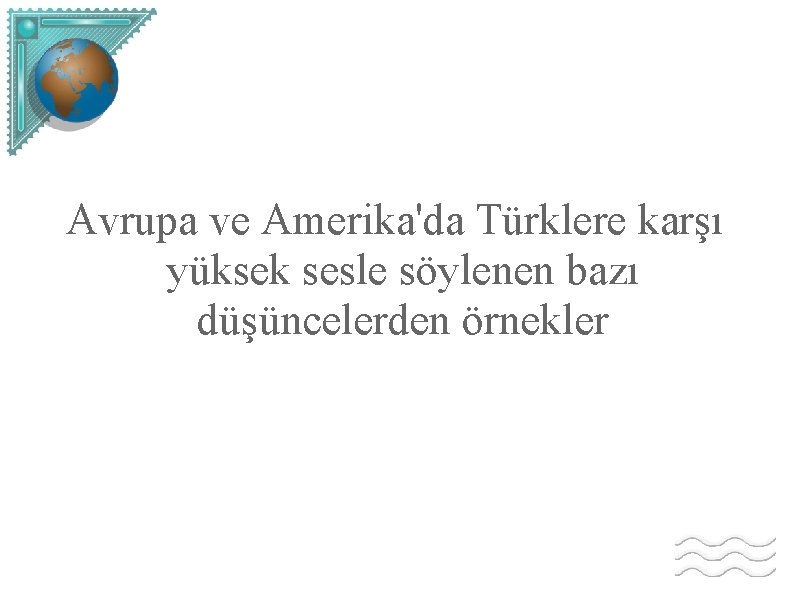 Avrupa ve Amerika'da Türklere karşı yüksek sesle söylenen bazı düşüncelerden örnekler 