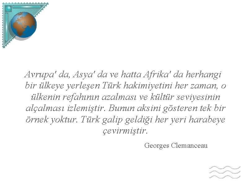 Avrupa' da, Asya' da ve hatta Afrika' da herhangi bir ülkeye yerleşen Türk hakimiyetini