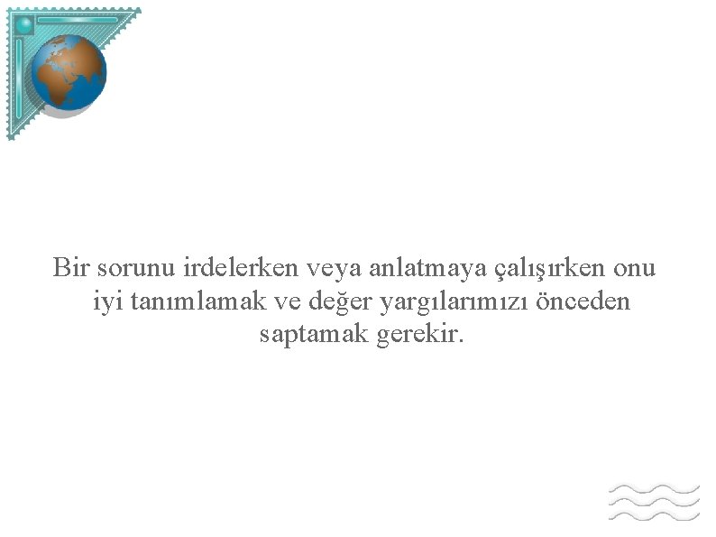 Bir sorunu irdelerken veya anlatmaya çalışırken onu iyi tanımlamak ve değer yargılarımızı önceden saptamak