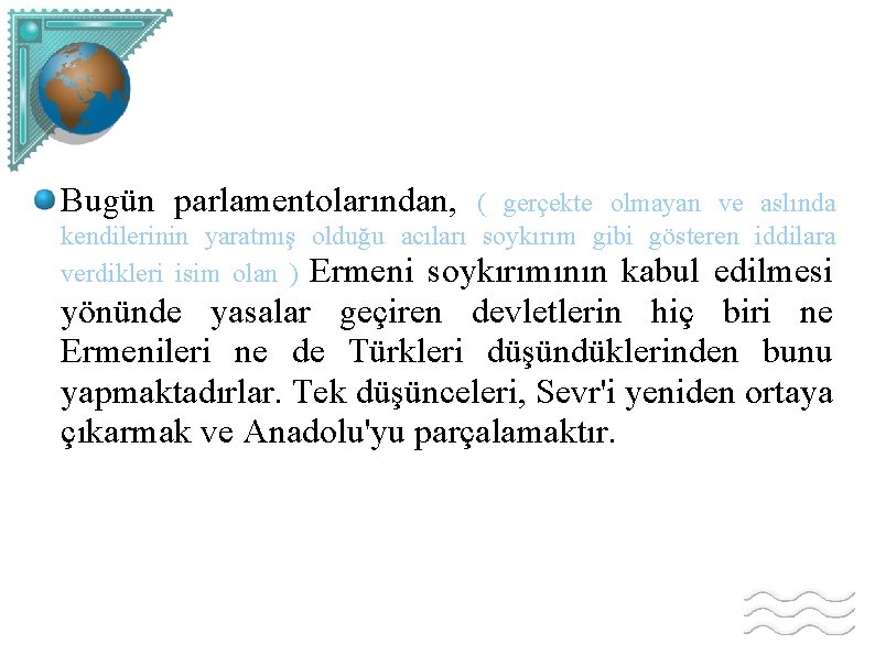 Bugün parlamentolarından, ( gerçekte olmayan ve aslında kendilerinin yaratmış olduğu acıları soykırım gibi gösteren