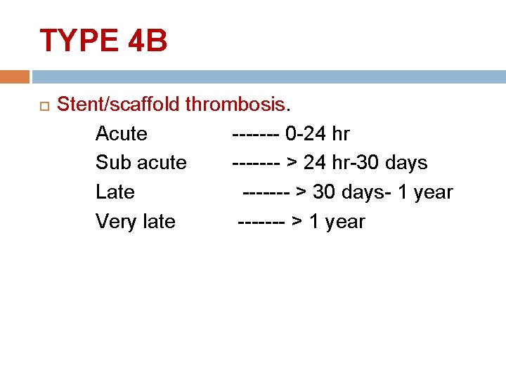 TYPE 4 B Stent/scaffold thrombosis. Acute ------- 0 -24 hr Sub acute ------- >