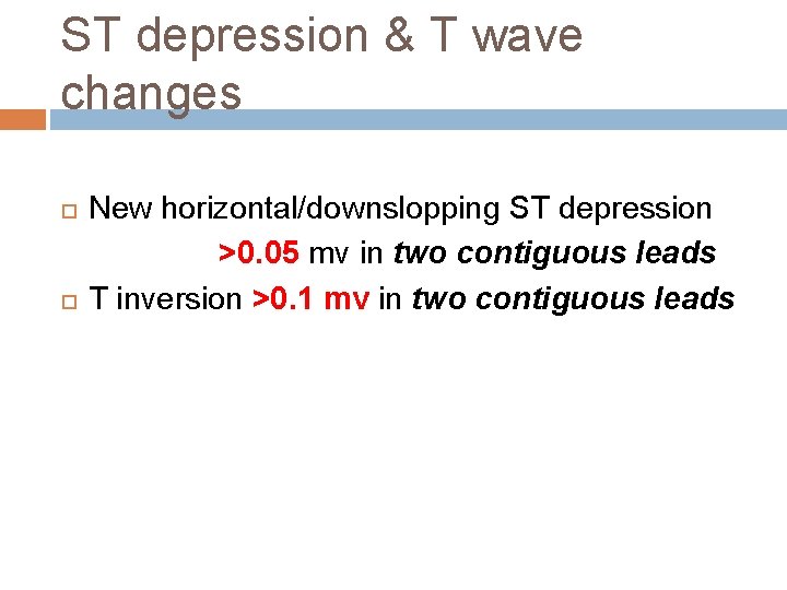ST depression & T wave changes New horizontal/downslopping ST depression >0. 05 mv in