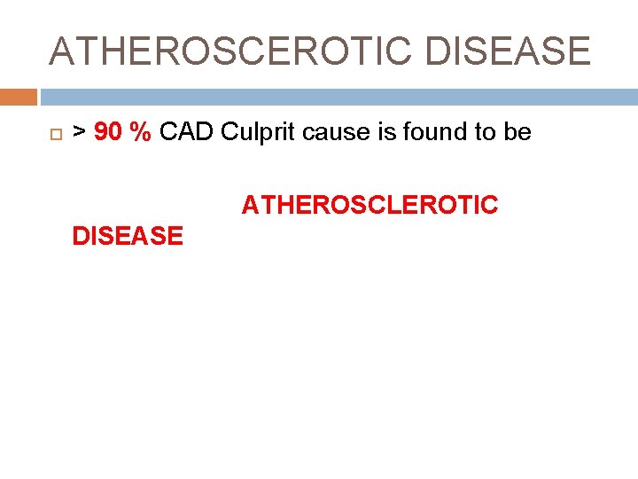 ATHEROSCEROTIC DISEASE > 90 % CAD Culprit cause is found to be ATHEROSCLEROTIC DISEASE