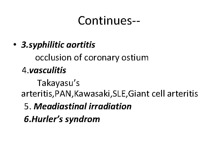 Continues- • 3. syphilitic aortitis occlusion of coronary ostium 4. vasculitis Takayasu’s arteritis, PAN,