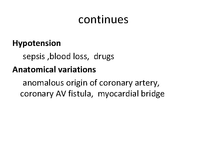 continues Hypotension sepsis , blood loss, drugs Anatomical variations anomalous origin of coronary artery,