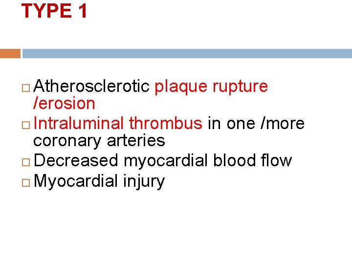 TYPE 1 Atherosclerotic plaque rupture /erosion Intraluminal thrombus in one /more coronary arteries Decreased