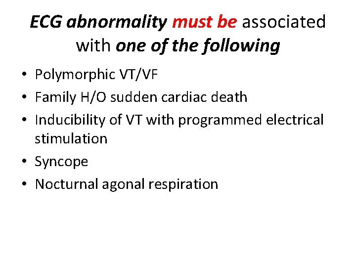 ECG abnormality must be associated with one of the following • Polymorphic VT/VF •