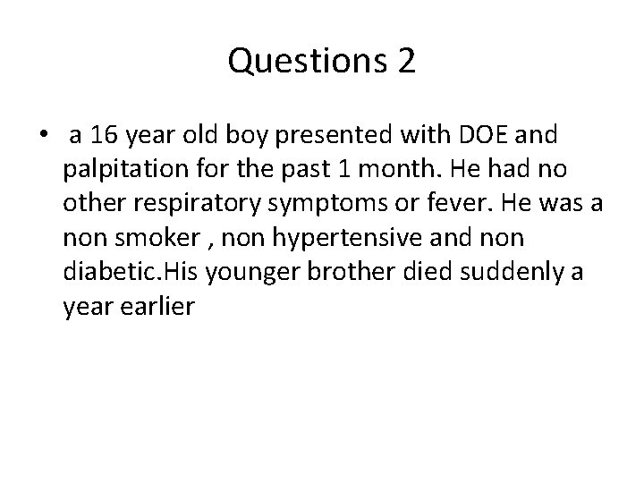 Questions 2 • a 16 year old boy presented with DOE and palpitation for