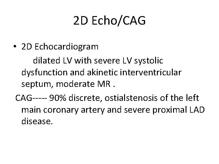 2 D Echo/CAG • 2 D Echocardiogram dilated LV with severe LV systolic dysfunction