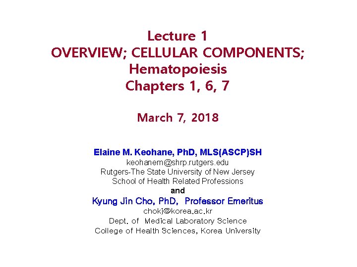 Lecture 1 OVERVIEW; CELLULAR COMPONENTS; Hematopoiesis Chapters 1, 6, 7 March 7, 2018 Elaine