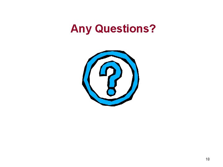 Any Questions? 18 