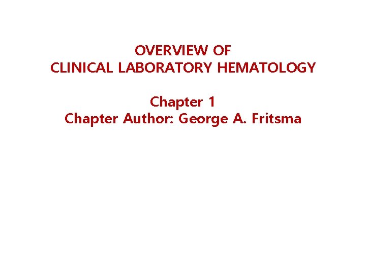 OVERVIEW OF CLINICAL LABORATORY HEMATOLOGY Chapter 1 Chapter Author: George A. Fritsma 