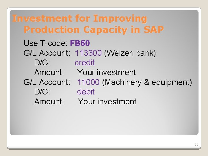 Investment for Improving Production Capacity in SAP Use T-code: FB 50 G/L Account: 113300