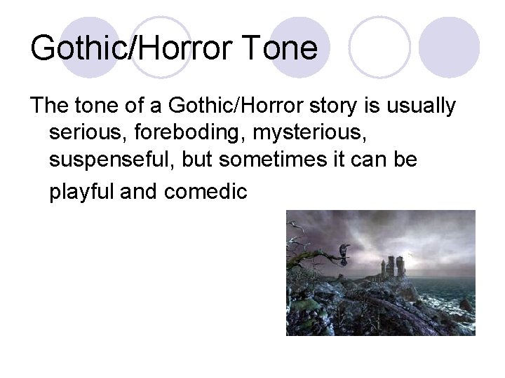 Gothic/Horror Tone The tone of a Gothic/Horror story is usually serious, foreboding, mysterious, suspenseful,