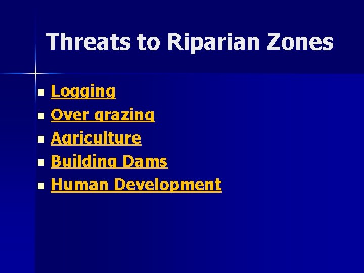 Threats to Riparian Zones Logging n Over grazing n Agriculture n Building Dams n