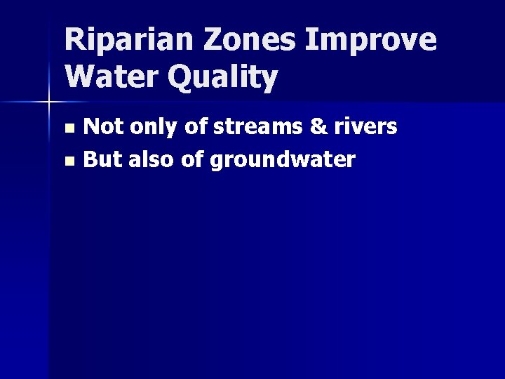 Riparian Zones Improve Water Quality Not only of streams & rivers n But also