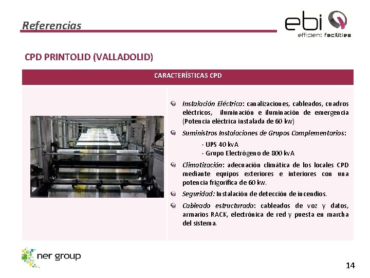 Referencias CPD PRINTOLID (VALLADOLID) CARACTERÍSTICAS CPD Instalación Eléctrica: canalizaciones, cableados, cuadros eléctricos, iluminación e