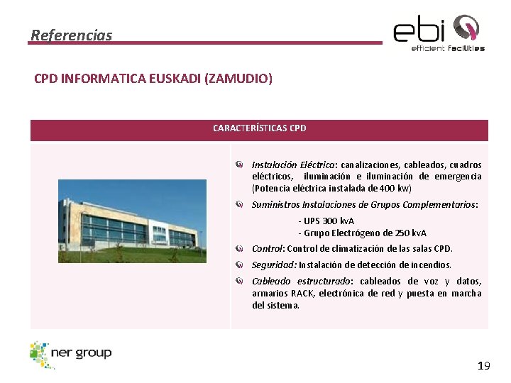 Referencias CPD INFORMATICA EUSKADI (ZAMUDIO) CARACTERÍSTICAS CPD Instalación Eléctrica: canalizaciones, cableados, cuadros eléctricos, iluminación