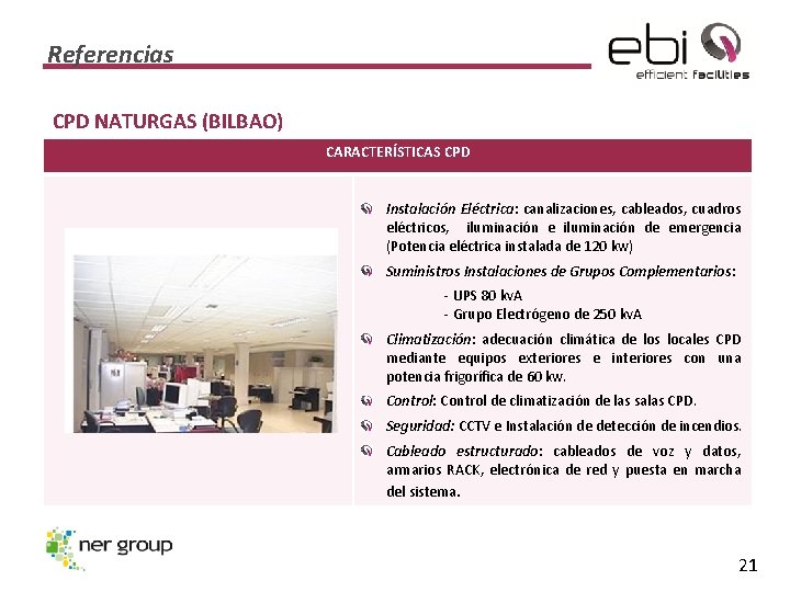 Referencias CPD NATURGAS (BILBAO) CARACTERÍSTICAS CPD Instalación Eléctrica: canalizaciones, cableados, cuadros eléctricos, iluminación e