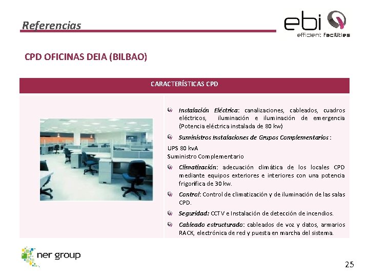 Referencias CPD OFICINAS DEIA (BILBAO) CARACTERÍSTICAS CPD Instalación Eléctrica: canalizaciones, cableados, cuadros eléctricos, iluminación