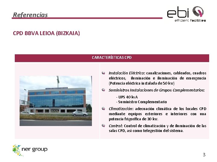 Referencias CPD BBVA LEIOA (BIZKAIA) CARACTERÍSTICAS CPD Instalación Eléctrica: canalizaciones, cableados, cuadros eléctricos, iluminación