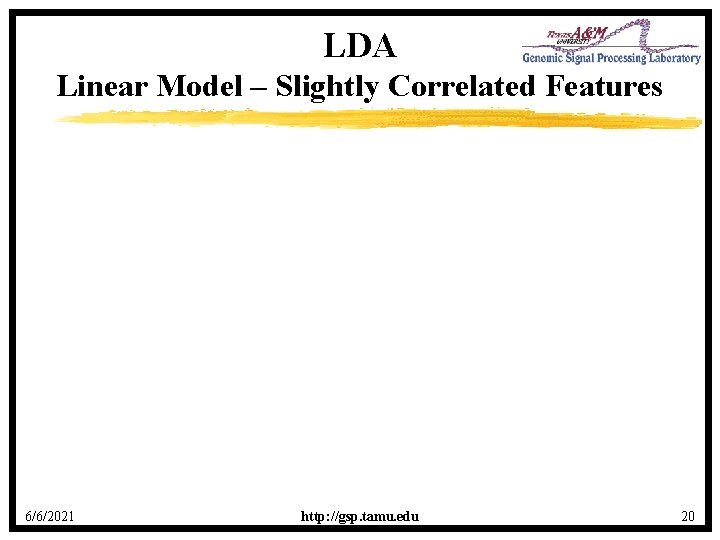 LDA Linear Model – Slightly Correlated Features 6/6/2021 http: //gsp. tamu. edu 20 