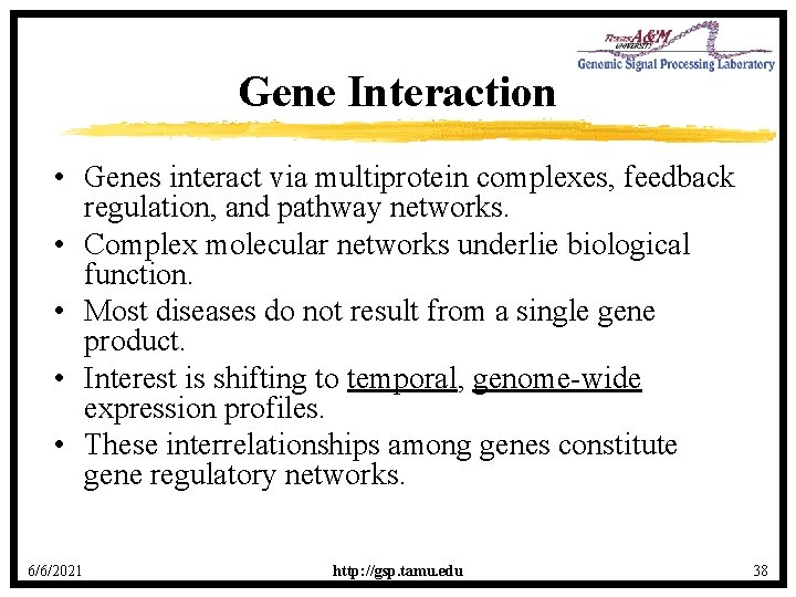 Gene Interaction • Genes interact via multiprotein complexes, feedback regulation, and pathway networks. •
