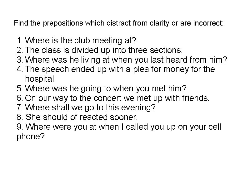 Find the prepositions which distract from clarity or are incorrect: 1. Where is the