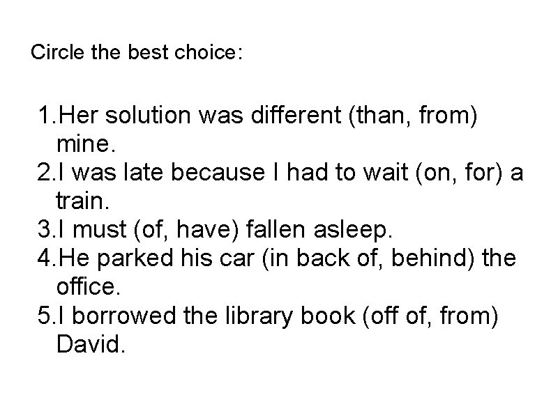 Circle the best choice: 1. Her solution was different (than, from) mine. 2. I