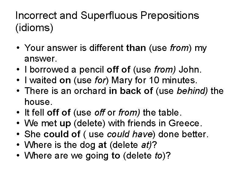 Incorrect and Superfluous Prepositions (idioms) • Your answer is different than (use from) my