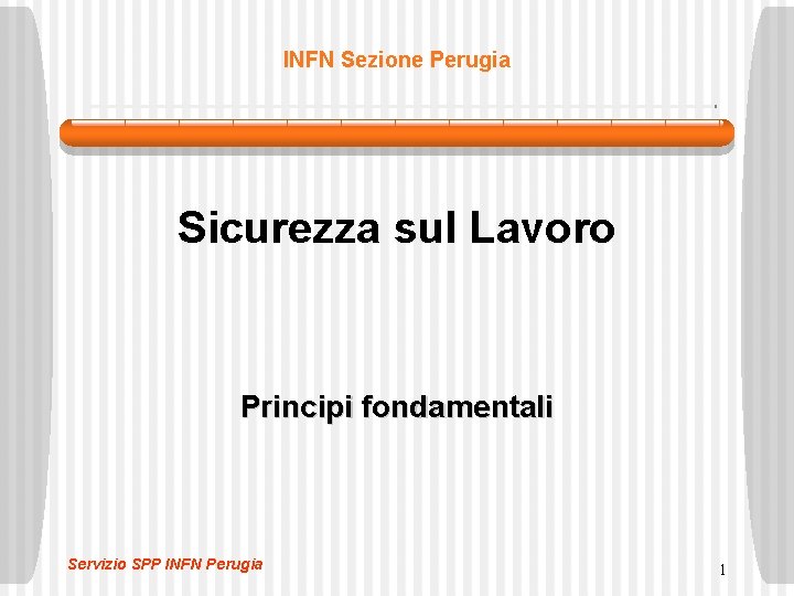 INFN Sezione Perugia Sicurezza sul Lavoro Principi fondamentali Servizio SPP INFN Perugia 1 