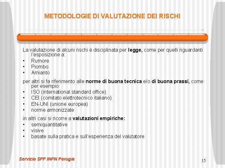 METODOLOGIE DI VALUTAZIONE DEI RISCHI La valutazione di alcuni rischi è disciplinata per legge, METODOLOGIE DI VALUTAZIONE DEI RISCHI La valutazione di alcuni rischi è disciplinata per legge,