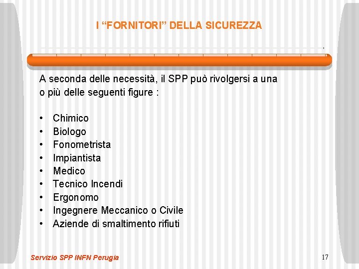 I “FORNITORI” DELLA SICUREZZA A seconda delle necessità, il SPP può rivolgersi a una