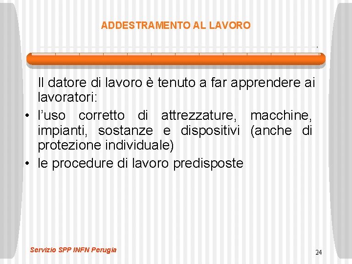 ADDESTRAMENTO AL LAVORO Il datore di lavoro è tenuto a far apprendere ai lavoratori: