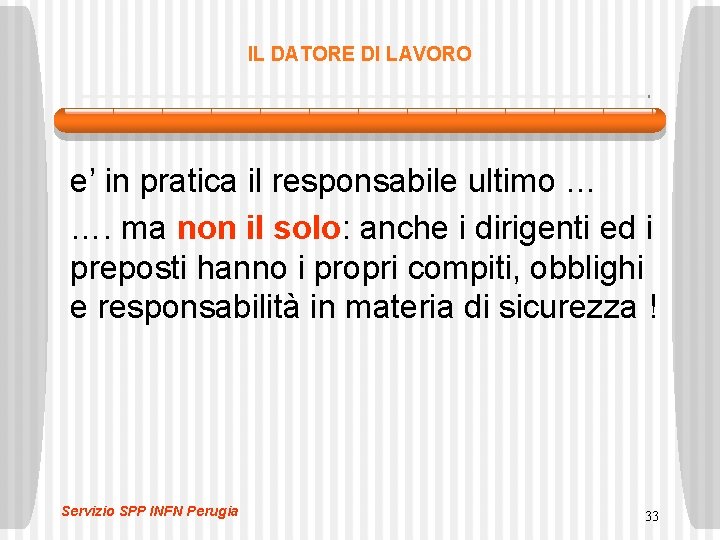 IL DATORE DI LAVORO e’ in pratica il responsabile ultimo … …. ma non