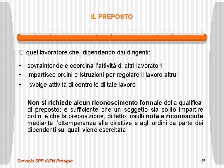 IL PREPOSTO E’ quel lavoratore che, dipendendo dai dirigenti: • sovraintende e coordina l’attività