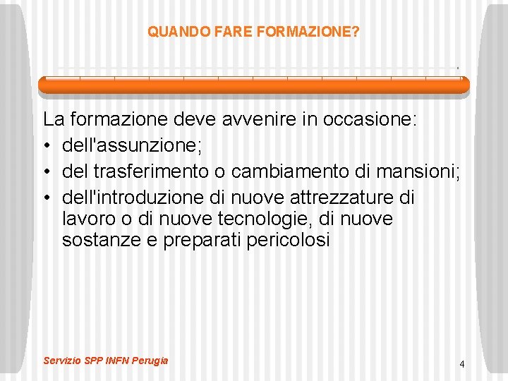 QUANDO FARE FORMAZIONE? La formazione deve avvenire in occasione: • dell'assunzione; • del trasferimento