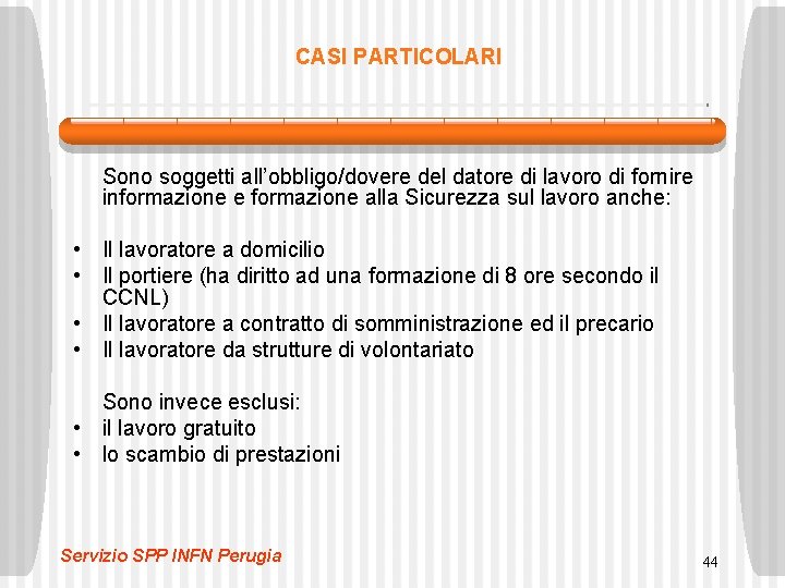 CASI PARTICOLARI Sono soggetti all’obbligo/dovere del datore di lavoro di fornire informazione e formazione