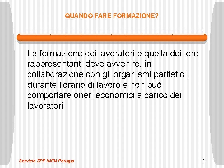 QUANDO FARE FORMAZIONE? La formazione dei lavoratori e quella dei loro rappresentanti deve avvenire,