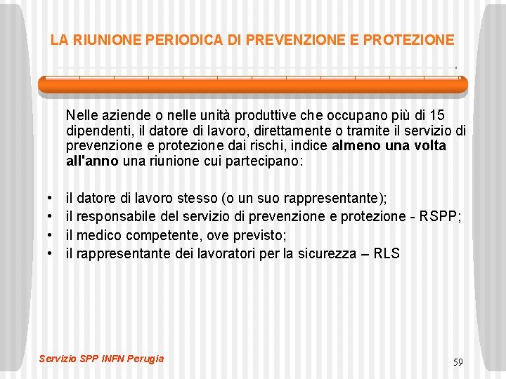 LA RIUNIONE PERIODICA DI PREVENZIONE E PROTEZIONE Nelle aziende o nelle unità produttive che