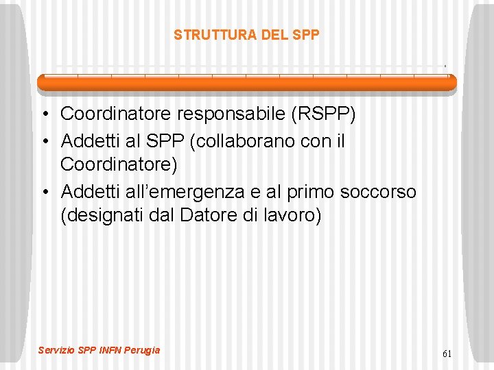STRUTTURA DEL SPP • Coordinatore responsabile (RSPP) • Addetti al SPP (collaborano con il