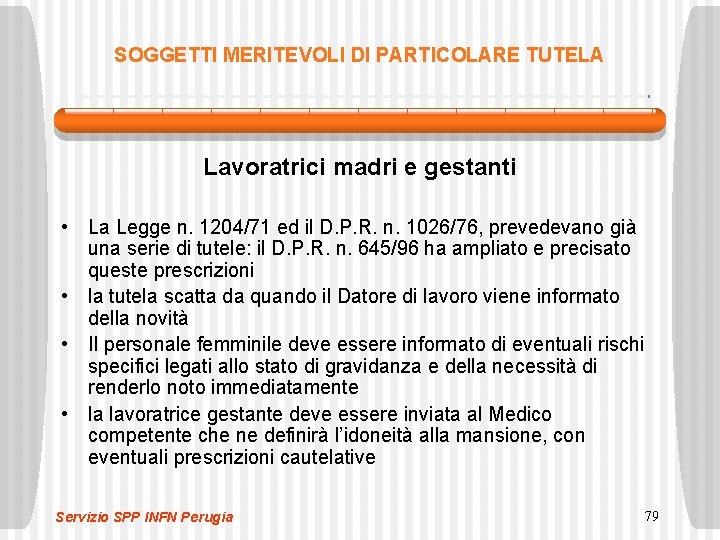 SOGGETTI MERITEVOLI DI PARTICOLARE TUTELA Lavoratrici madri e gestanti • La Legge n. 1204/71